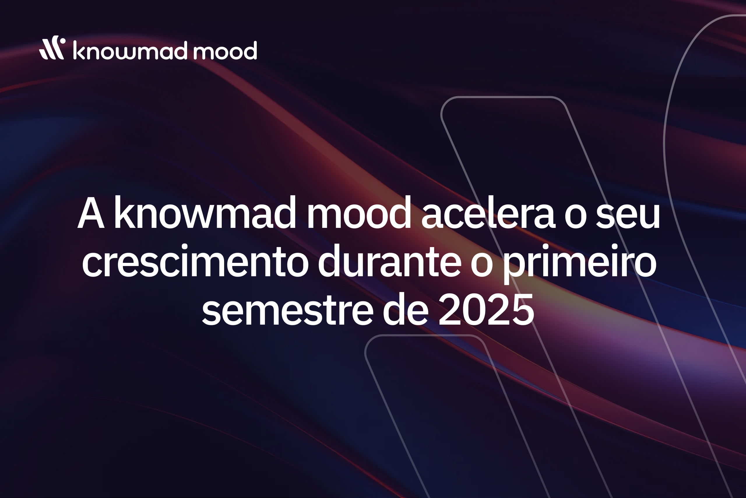 Fundo corporativo com o título “knowmad mood acelera seu crescimento no primeiro semestre de 2025” sobre design dinâmico em tons de azul, roxo e magenta.