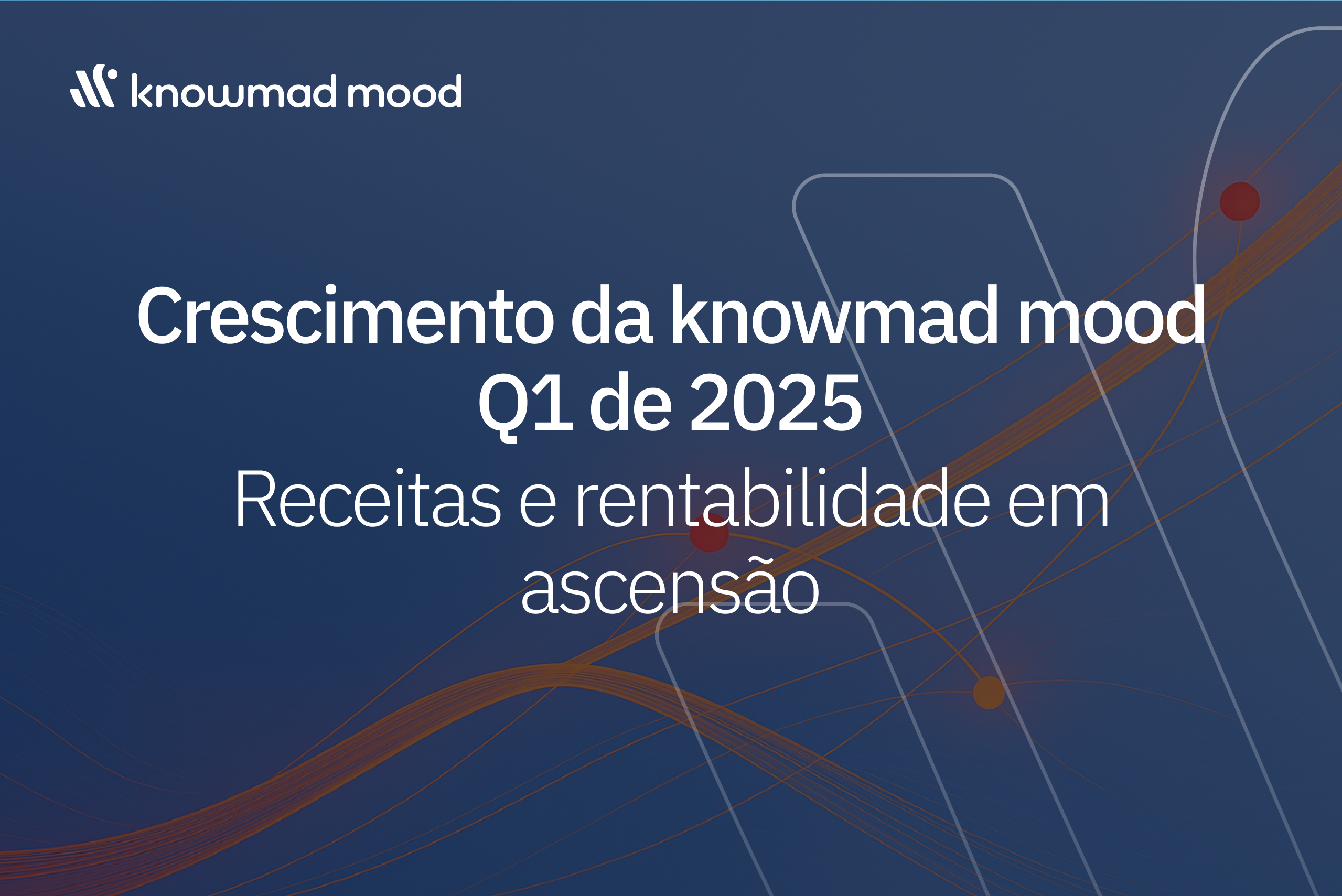 Imagem corporativa da knowmad mood com a mensagem "Crescimento no primeiro trimestre de 2025 – Receitas e rentabilidade em alta" sobre fundo azul com elementos gráficos abstratos.